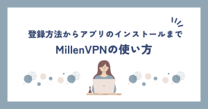 millenvpnの使い方を解説！登録方法からアプリのインストールまで